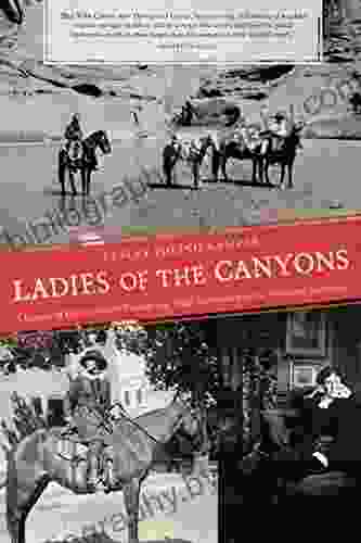 Ladies Of The Canyons: A League Of Extraordinary Women And Their Adventures In The American Southwest