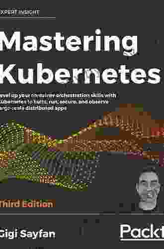 Mastering Kubernetes: Level up your container orchestration skills with Kubernetes to build run secure and observe large scale distributed apps 3rd Edition