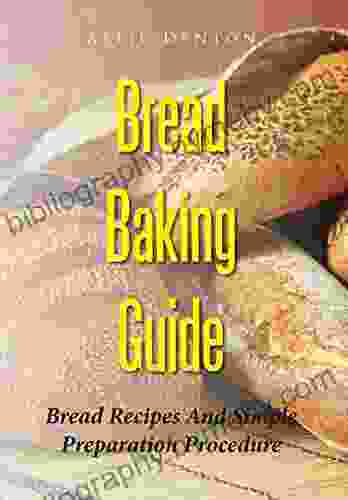 Bread Baking Guide: Bread Recipes And Simple Preparation Procedure