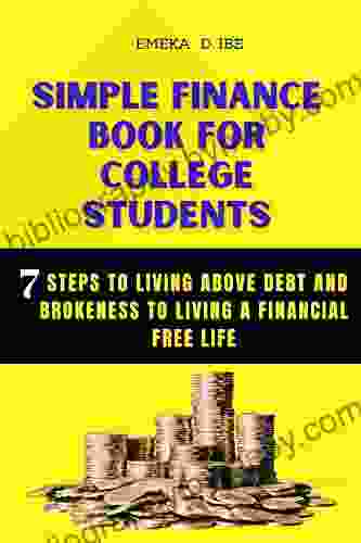 Simple Finance For College Students: 7 Steps To Living Above Debt And Brokeness To Living A Financial Free Life