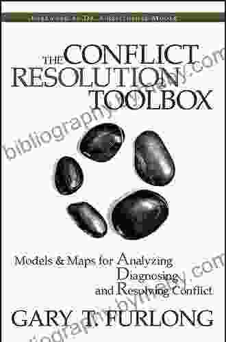 The Conflict Resolution Toolbox: Models And Maps For Analyzing Diagnosing And Resolving Conflict