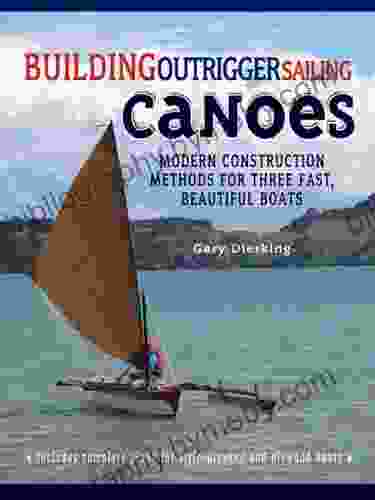 Building Outrigger Sailing Canoes: Modern Construction Methods For Three Fast Beautiful Boats