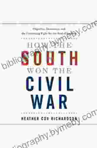 How The South Won The Civil War: Oligarchy Democracy And The Continuing Fight For The Soul Of America