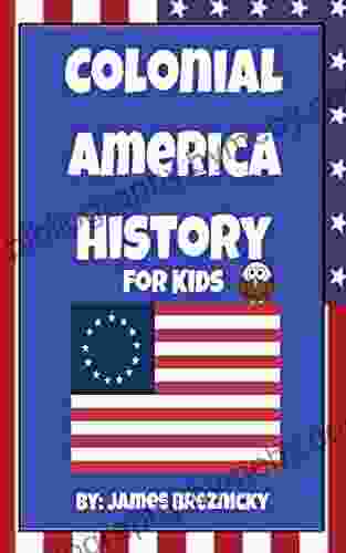 Colonial America History For Kids: On Each Page Learn About The Declaration Of Independence The Constitution The 4th Of July How The USA Flag Was Made And The Founding Fathers Of The United Stat