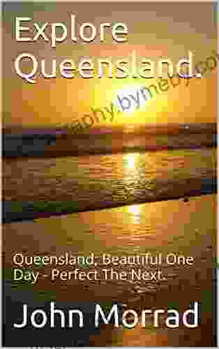 Explore Queensland : Queensland Beautiful One Day Perfect The Next (Explore Australia 3)