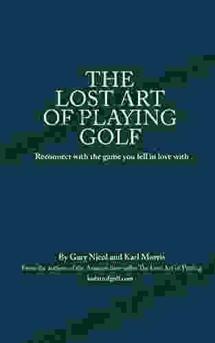 The Lost Art Of Playing Golf: Reconnect With The Game You Fell In Love With (The Lost Art Of Golf 2)