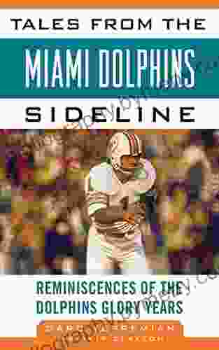 Tales from the Miami Dolphins Sideline: Reminiscences of the Dolphins Glory Years (Tales from the Team)