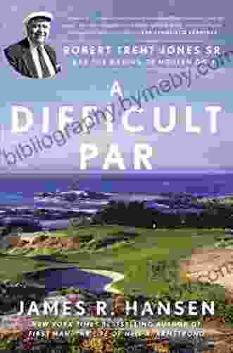 A Difficult Par: Robert Trent Jones Sr And The Making Of Modern Golf