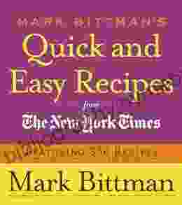 Mark Bittman S Quick And Easy Recipes From The New York Times: Featuring 350 Recipes From The Author Of HOW TO COOK EVERYTHING And THE BEST RECIPES IN THE WORLD: A Cookbook