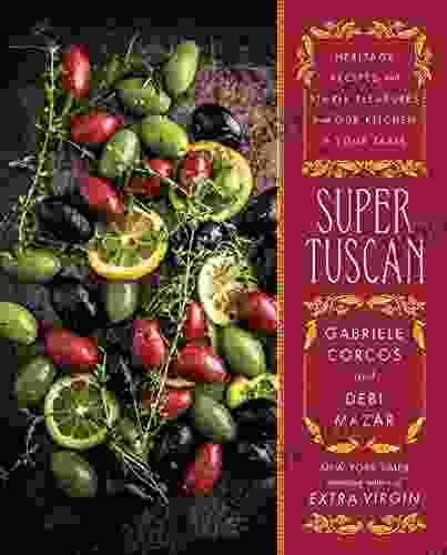 Super Tuscan: Heritage Recipes And Simple Pleasures From Our Kitchen To Your Table