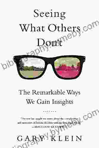 Seeing What Others Don T: The Remarkable Ways We Gain Insights