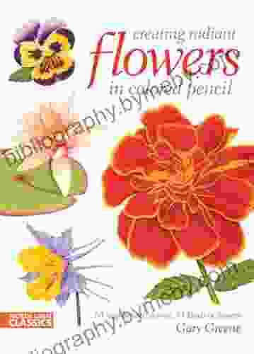 Creating Radiant Flowers in Colored Pencil: 64 step by step demos / 54 kinds of flowers