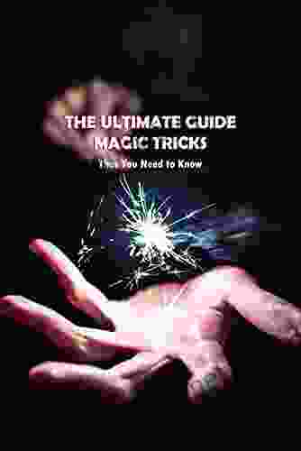 The Ultimate Guide Magic Tricks: That You Need to Know: Magic For Beginners