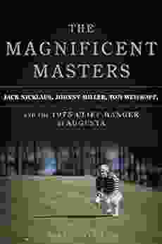 The Magnificent Masters: Jack Nicklaus Johnny Miller Tom Weiskopf And The 1975 Cliffhanger At Augusta