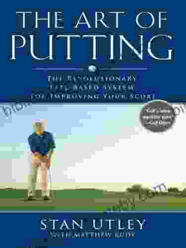 The Art Of Putting: The Revolutionary Feel Based System For Improving Your Score