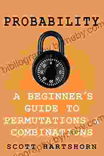 Probability A Beginner S Guide To Permutations And Combinations: The Classic Equations Better Explained