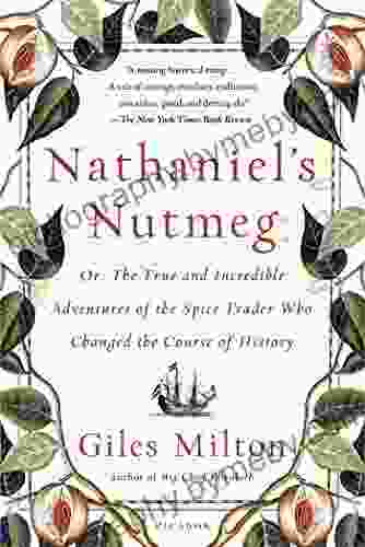 Nathaniel S Nutmeg: Or The True And Incredible Adventures Of The Spice Trader Who Changed The Course Of History