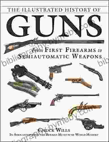 The Illustrated History of Guns: From First Firearms to Semiautomatic Weapons