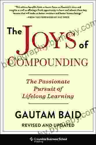 The Joys Of Compounding: The Passionate Pursuit Of Lifelong Learning Revised And Updated (Heilbrunn Center For Graham Dodd Investing Series)