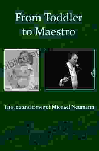 From Toddler To Maestro: The Life And Times Of Maestro Michael Neumann