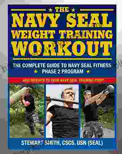 The Navy SEAL Weight Training Workout: The Complete Guide to Navy SEAL Fitness Phase 2 Program