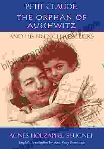 Petit Claude: The Orphan Of Auschwitz: And His French Rescuers