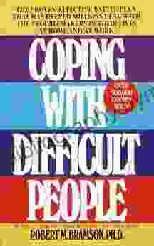 Coping With Difficult People: The Proven Effective Battle Plan That Has Helped Millions Deal With The Troublemakers In Their Lives At Home And At Work