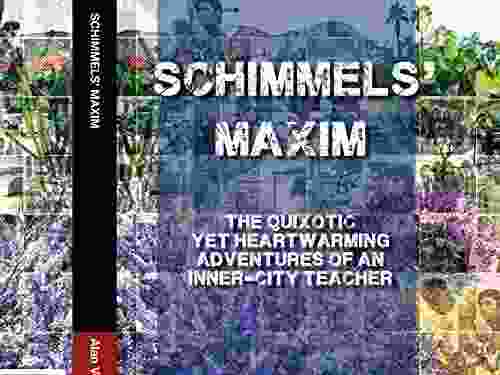 Schimmels Maxim: The Quixotic Yet Heartwarming Adventures of an Inner City Teacher