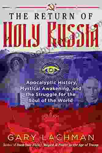 The Return Of Holy Russia: Apocalyptic History Mystical Awakening And The Struggle For The Soul Of The World