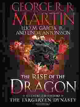 The Rise of the Dragon: An Illustrated History of the Targaryen Dynasty Volume One (The Targaryen Dynasty: The House of the Dragon)