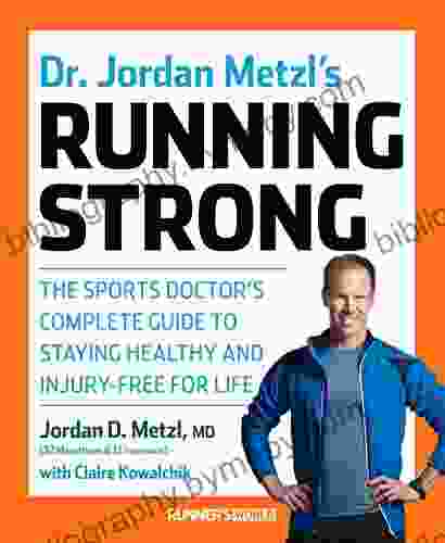 Dr Jordan Metzl S Running Strong: The Sports Doctor S Complete Guide To Staying Healthy And Injury Free For Life