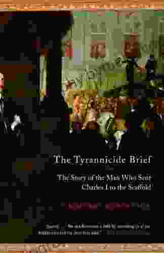 The Tyrannicide Brief: The Story Of The Man Who Sent Charles I To The Scaffold