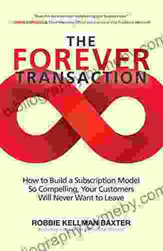 The Forever Transaction: How To Build A Subscription Model So Compelling Your Customers Will Never Want To Leave