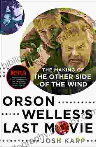 Orson Welles s Last Movie: The Making of The Other Side of the Wind