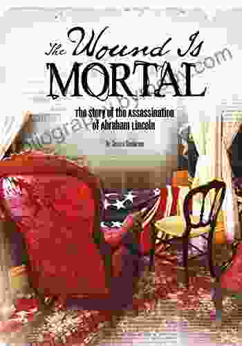 The Wound Is Mortal: The Story of the Assassination of Abraham Lincoln (Tangled History)