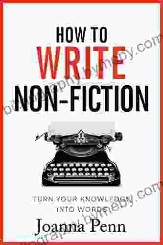 How To Write Non Fiction: Turn Your Knowledge Into Words (Books For Writers 9)