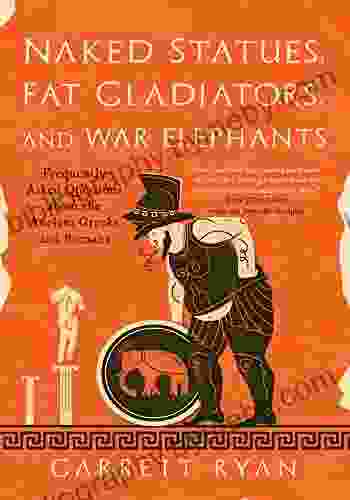 Naked Statues Fat Gladiators And War Elephants: Frequently Asked Questions About The Ancient Greeks And Romans