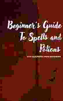 Beginner S Guide To Spells And Potions With Illustrated Wand Movements: A Harry Potter Spell