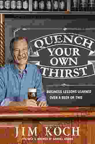 Quench Your Own Thirst: Business Lessons Learned Over A Beer Or Two