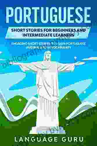 Portuguese Short Stories For Beginners And Intermediate Learners: Engaging Short Stories To Learn Portuguese And Build Your Vocabulary