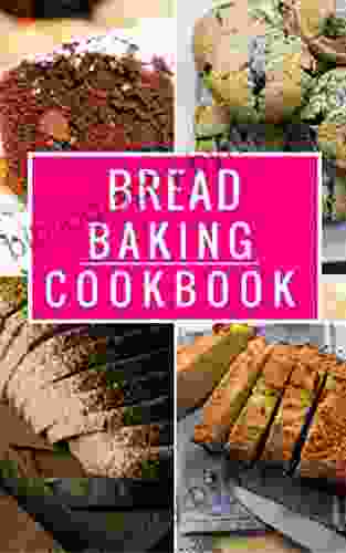 Bread Baking Cookbook: Delicious Homemade Bread And Muffin Recipes For Beginners