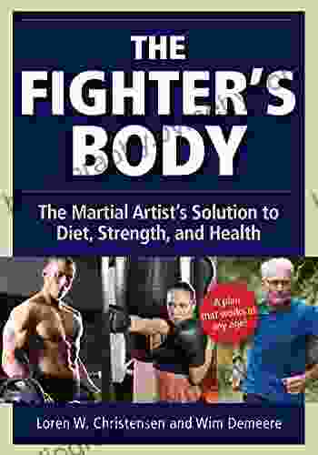 Fighter S Body: The Martial Artist S Solution To Diet Strength And Health