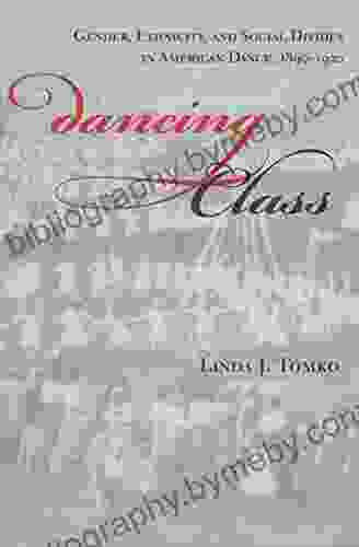 Dancing Class: Gender Ethnicity And Social Divides In American Dance 1890 1920 (Unnatural Acts)