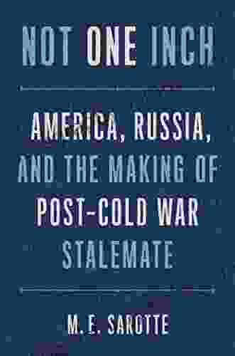 Not One Inch: America Russia and the Making of Post Cold War Stalemate (The Henry L Stimson Lectures Series)