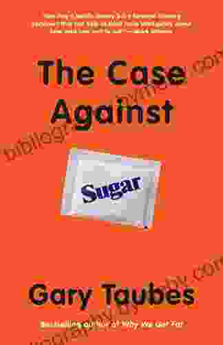 The Case Against Sugar Gary Taubes