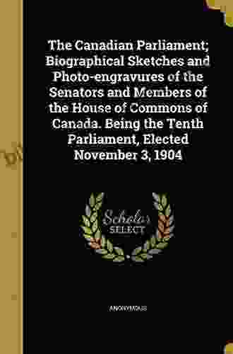 The Canadian Parliament Biographical Sketches And Photo Engravures Of The Senators And Members Of The House Of Commons Of Canada Being The Tenth Parliament Elected November 3 1904