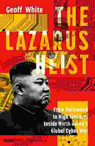 The Lazarus Heist: From Hollywood To High Finance: Inside North Korea S Global Cyber War