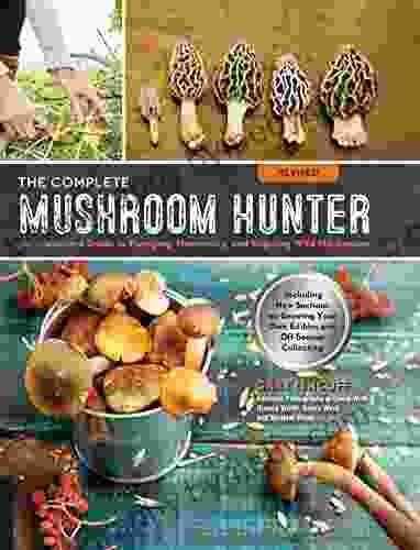 The Complete Mushroom Hunter Revised: Illustrated Guide To Foraging Harvesting And Enjoying Wild Mushrooms Including New Sections On Growing Your Own Incredible Edibles And Off Season Collecting