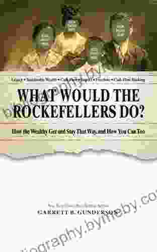 What Would The Rockefellers Do?: How The Wealthy Get And Stay That Way And How You Can Too