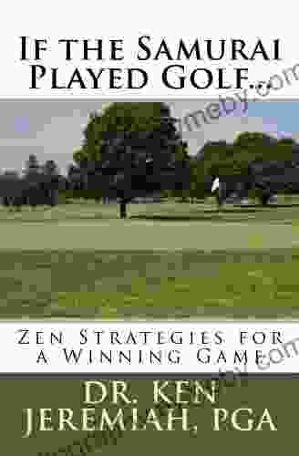 If The Samurai Played Golf Zen Strategies For A Winning Game